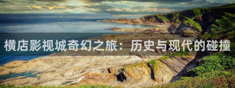 草莓视频啪啪啪下载：横店影视城奇幻之旅：历史与现代的碰撞