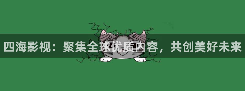 草莓视频5.2：四海影视：聚集全球优质内容，共创美好未来
